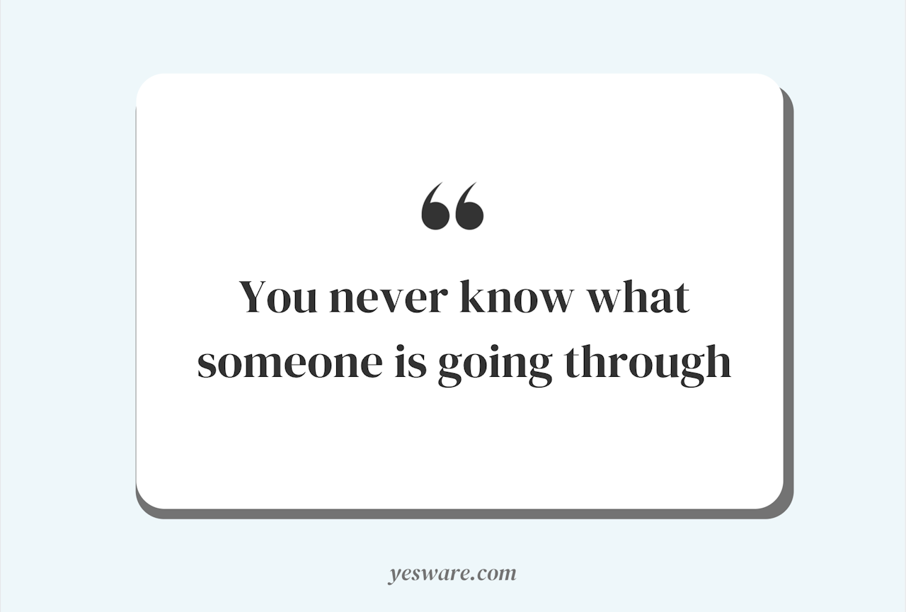 you never know what someone is going through quote